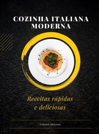 cozinha italiana moderna: Receitas rápidas e deliciosas