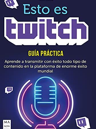 Esto es Twitch: Aprende a transmitir con éxito todo tipo de contenido en la plataforma de enorme éxito mundial (Taller de comunicación)