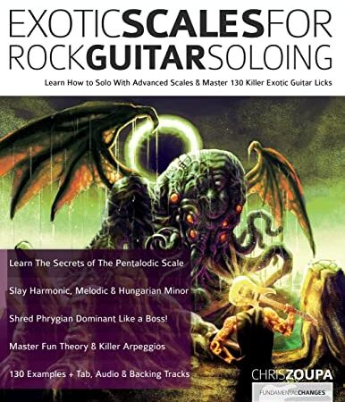 Exotic Scales for Rock Guitar Soloing: Learn How to Solo With Advanced Scales & Master 130 Killer Exotic Guitar Licks (Learn How to Play Rock Guitar)